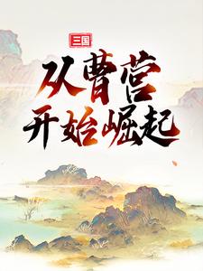 三国：从曹营开始崛起典默曹操，三国：从曹营开始崛起最新章节