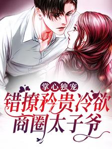 掌心独宠：错撩矜贵冷欲商圈太子爷霍时砚黎笙，掌心独宠：错撩矜贵冷欲商圈太子爷最新章节