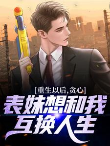 重生以后，贪心表妹想和我互换人生颜离穆雪歌，重生以后，贪心表妹想和我互换人生最新章节