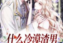 什么冷漠渣男,明明是最棒老公慕淮璟江暖,什么冷漠渣男,明明是最棒老公最新章节-锤石文学
