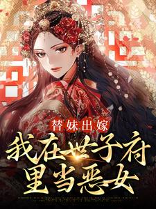 替妹出嫁：我在世子府里当恶女 宋长熙顾景恒，替妹出嫁：我在世子府里当恶女最新章节