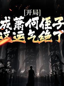 开局成萧何侄子，这运气绝了萧郗，开局成萧何侄子，这运气绝了最新章节