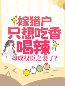 嫁猎户只想吃香喝辣，却成权臣之妻了？ 江若云，嫁猎户只想吃香喝辣，却成权臣之妻了？最新章节