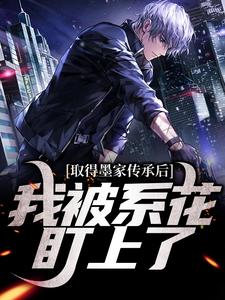 完结版《取得墨家传承后，我被系花盯上了》章节目录在线阅读