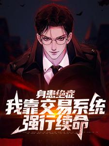 完结版《身患绝症，我靠交易系统强行续命》章节目录在线阅读