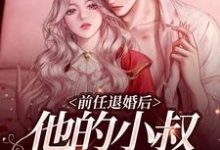 完结版《前任退婚后，他的小叔宠我上天》免费阅读-锤石文学