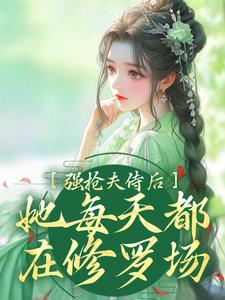 完结版《强抢夫侍后，她每天都在修罗场》在线免费阅读