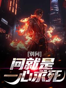 已完结小说《别问，问就是一心求死！》章节免费阅读