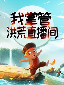 完结版《系统：我掌管洪荒直播间》在线免费阅读