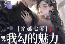 完结版《穿越七零：我勾的魅力男知青心乱了》免费阅读-锤石文学