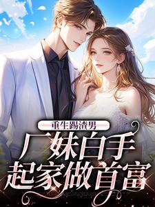 《重生踢渣男，厂妹白手起家做首富》小说大结局免费试读 殷晶晶周泽平小说