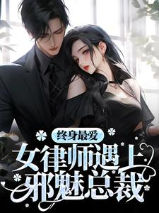 完结版《终身最爱：女律师遇上邪魅总裁》章节阅读