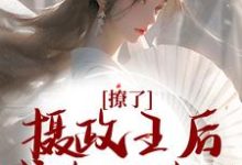 完结版《撩了摄政王后,我跑不掉了》在线免费阅读-锤石文学