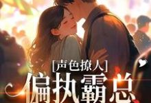 《声色撩人！偏执霸总别乱来》小说章节在线试读，《声色撩人！偏执霸总别乱来》最新章节目录-锤石文学