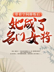 完结版《带着空间修炼后，她成了名门女将》在线免费阅读