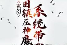 玄幻：系统带我举国镇压神魔小说，玄幻：系统带我举国镇压神魔秦渊渊帝-锤石文学