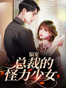 已完結小說《偏寵：總裁的怪力少女》章節免費閱讀