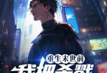 完结版《重生末世前，我把杀戮天赋拉满了》章节目录在线阅读-锤石文学