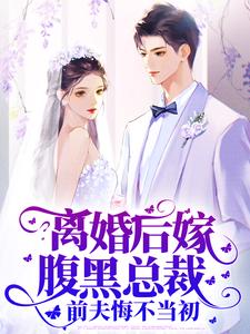 完结版《离婚后嫁腹黑总裁，前夫悔不当初》章节阅读