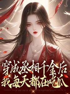 穿成丞相千金后，我每天都在吃瓜最新章节，穿成丞相千金后，我每天都在吃瓜免费阅读