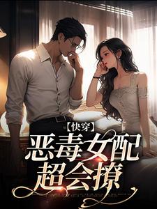 完结版《快穿：恶毒女配超会撩》在线免费阅读