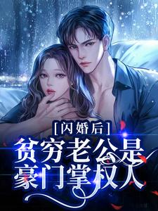 完结版《闪婚后，贫穷老公是豪门掌权人》免费阅读