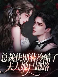 完结版《总裁快别装冷酷了，夫人她已跑路》在线免费阅读