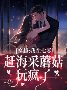 完结版《穿越：我在七零赶海采蘑菇玩疯了！》免费阅读