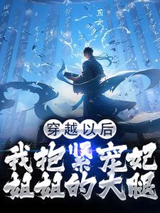 完结版《穿越以后，我抱紧宠妃姐姐的大腿》在线免费阅读