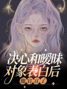 決心和曖昧對象表白後，他官宣了小說，決心和曖昧對象表白後，他官宣了沈知念程楚驍