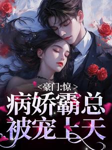 完结版《豪门：惊！病娇霸总被宠上天》章节目录在线阅读