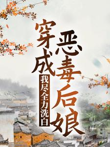 小说《穿成恶毒后娘，我尽全力洗白》章节免费阅读