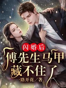 《闪婚后：傅先生马甲藏不住了》全集免费在线阅读（傅廷修孟宁）