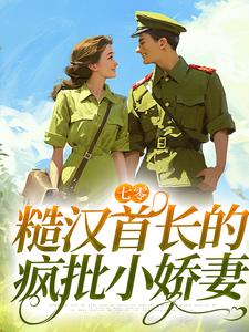 《七零：糙汉首长的疯批小娇妻》小说章节在线试读，《七零：糙汉首长的疯批小娇妻》最新章节目录