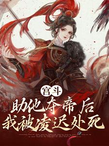 宫斗：助他夺帝后，我被凌迟处死云景乾，宫斗：助他夺帝后，我被凌迟处死最新章节