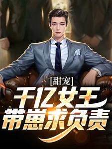 甜宠：千亿女王带崽求负责 秦东沈君瑶，甜宠：千亿女王带崽求负责最新章节
