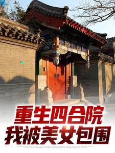 重生四合院，我被美女包围何雨柱，重生四合院，我被美女包围最新章节