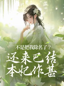 不是把我除名了？还来巴结本妃作甚赵清妍李云乾，不是把我除名了？还来巴结本妃作甚最新章节